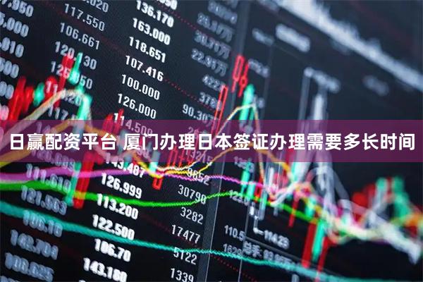 日赢配资平台 厦门办理日本签证办理需要多长时间