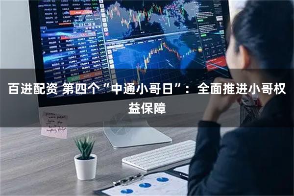 百进配资 第四个“中通小哥日”：全面推进小哥权益保障