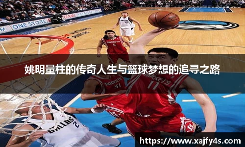姚明量柱的传奇人生与篮球梦想的追寻之路